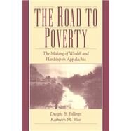 The Road to Poverty: The Making of Wealth and Hardship in Appalachia by Dwight B. Billings , Kathleen M. Blee, 9780521655460