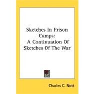Sketches in Prison Camps : A Continuation of Sketches of the War by Nott, Charles C., 9780548485460