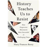 History Teaches Us to Resist How Progressive Movements Have Succeeded in Challenging Times by BERRY, MARY FRANCES, 9780807005460