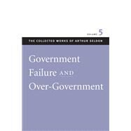 Government Failure and Over-Government by Seldon, Arthur, 9780865975460