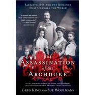 The Assassination of the Archduke Sarajevo 1914 and the Romance That Changed the World by King, Greg; Woolmans, Sue, 9781250055460