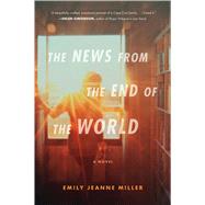 The News from the End of the World by Miller, Emily Jeanne, 9781328745460