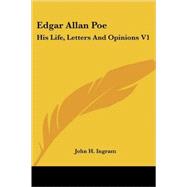 Edgar Allan Poe : His Life, Letters and Opinions V1 by Ingram, John H., 9781432525460