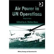 Air Power in UN Operations: Wings for Peace by Dorn,A. Walter, 9781472435460