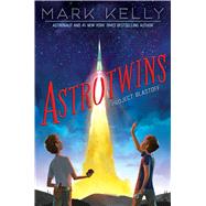 Astrotwins -- Project Blastoff by Kelly, Mark; Freeman, Martha, 9781481415460