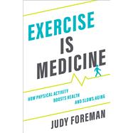 Exercise is Medicine How Physical Activity Boosts Health and Slows Aging by Foreman, Judy, 9780190685461