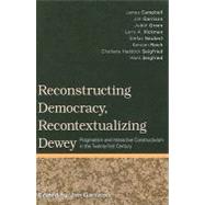 Reconstructing Democracy, Recontextualizing Dewey: Pragmatism and Interactive Constructivism in the Twenty-First Century by Garrison, Jim, 9780791475461