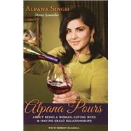 Alpana Pours About Being a Woman, Loving Wine & Having Great Relationships by Singh, Alpana; Scarola, Robert; Anderson-Miller, Julia, 9780897335461