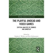 The Playful Undead and Video Games: Critical Analyses of Zombies and Gameplay by Webley; Stephen J., 9781138895461