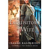 The Inquisitor's Wife A Novel of Renaissance Spain by Kalogridis, Jeanne, 9780312675462