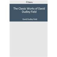 The Classic Works of David Dudley Field by Field, David Dudley, 9781501045462