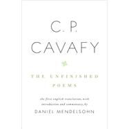 C. P. Cavafy: The Unfinished Poems by Cavafy, C.P.; Mendelsohn, Daniel, 9780307265463