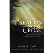 From Creation to the Cross: Understanding the First Half of the Bible by Baylis, Albert H., 9780310515463