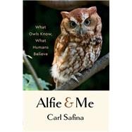 Alfie and Me What Owls Know, What Humans Believe by Safina, Carl, 9781324065463