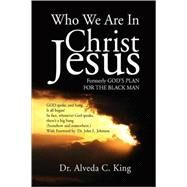 Who We Are in Christ Jesus : Formerly God's Plan for the Black Man by King, Alveda C., 9781436315463