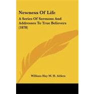 Newness of Life : A Series of Sermons and Addresses to True Believers (1878) by Aitken, William Hay M. H., 9781437095463