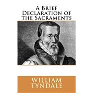 A Brief Declaration of the Sacraments by Tyndale, William, 9781522995463