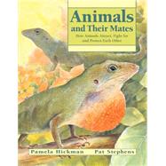 Animals and Their Mates How Animals Attract, Fight for and Protect Each Other by Hickman, Pamela; Stephens, Pat, 9781553375463