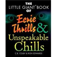 The Little Giant Book of Eerie Thrills & Unspeakable Chills by Colby, C.B.; Edwards, Ron; Macklin, John, 9781402715464