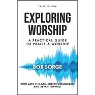Exploring Worship Third Edition: A Practical Guide to Praise and Worship by Sorge, Bob, 9781937725464
