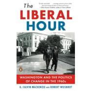 Liberal Hour : Washington and the Politics of Change in the 1960s by Weisbrot, Robert (Author); Mackenzie, G. Calvin (Author), 9780143115465
