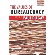 The Values Of Bureaucracy by du Gay, Paul, 9780199275465