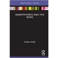 Smartphones and the News by Duffy, Andrew, 9780367405465
