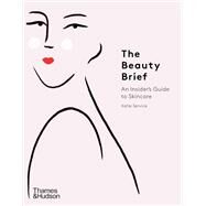 The Beauty Brief An Insider's Guide to Skincare by Service, Katie, 9780500295465