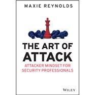 The Art of Attack Attacker Mindset for Security Professionals by Reynolds, Maxie, 9781119805465