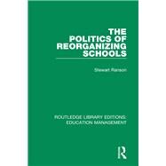The Politics of Reorganizing Schools by Ranson, Stewart, 9781138545465