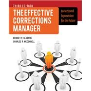 The Effective Corrections Manager Correctional Supervision for the Future by Gladwin, Bridget; McConnell, Charles R., 9781449645465