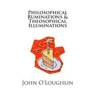 Philosophical Ruminations & Theosophical Illuminations by O'Loughlin, John, 9781511535465