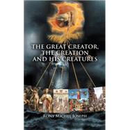The Great Creator, the Creation and His Creatures by Joseph, Rony Michel, 9781514435465