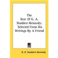 The Best of G. A. Studdert-kennedy: Selected from His Writings by a Friend by Studdert-Kennedy, G. A., 9781432565466