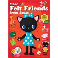 More Felt Friends from Japan 80 Cuddly and Kawaii Toys and Accessories to Make Yourself by Tabatha, Naomi; Rosewood, Maya, 9781568365466