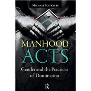 Manhood Acts: Gender and the Practices of Domination by Schwalbe,Michael, 9781612055466