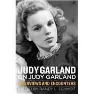 Judy Garland on Judy Garland Interviews and Encounters by Schmidt, Randy L., 9781613735466