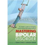 Mastering Bipolar Disorder An Insider's Guide to Managing Mood Swings and Finding Balance by Eyers, Kerrie; Parker, Gordon, 9781741755466