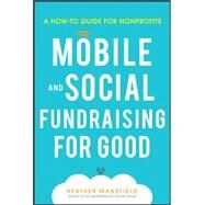 Mobile for Good: A How-To Fundraising Guide for Nonprofits A How-To Fundraising Guide for Nonprofits by Mansfield, Heather, 9780071825467