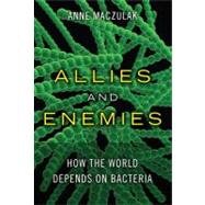 Allies and Enemies How the World Depends on Bacteria by Maczulak, Anne, 9780137015467