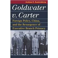 Goldwater v. Carter by Joshua E. Kastenberg, 9780700635467