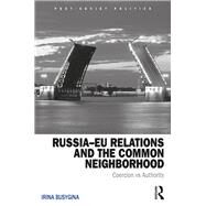 RussiaEU Relations and the Common Neighborhood: Coercion vs. Authority by Busygina; Irina, 9781138215467