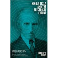 Nikola Tesla and the Electrical Future by Rhys Morus, Iwan, 9781785785467