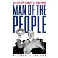 Man of the People A Life of Harry S. Truman by Hamby, Alonzo L., 9780195045468