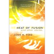 Heat of Fusion and Other Stories by Ford, John M., 9780312855468