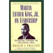 Martin Luther King, Jr., on Leadership Inspiration and Wisdom for Challenging Times by Phillips, Donald T., 9780446675468
