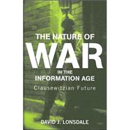 The Nature of War in the Information Age: Clausewitzian Future by Lonsdale,David J., 9780714655468