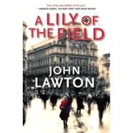 A Lily of the Field A Novel by Lawton, John, 9780802145468