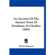 An Account of the Ancient Town of Frodsham, in Cheshire by Beamont, William, 9781120145468