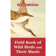 Field Book Of Wild Birds And Their Music by Mathews, F. Schuyler, 9781410215468